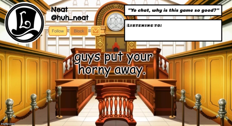 Huh_neat announcement template | guys put your horny away. | image tagged in huh_neat announcement template | made w/ Imgflip meme maker