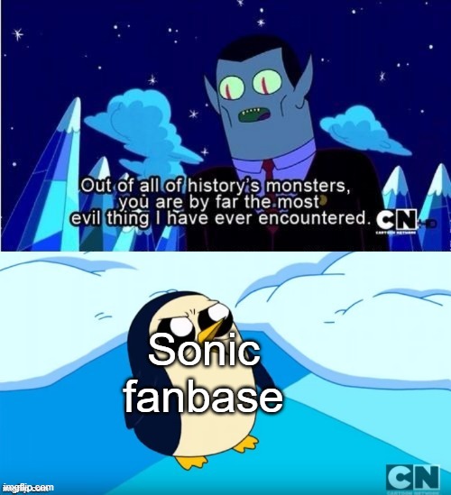 These toxic ass mfs are haters pretending to be "fans". That's what I think. | Sonic fanbase | image tagged in adventure time gunter hunson abadeer most evil,sonic the hedgehog | made w/ Imgflip meme maker