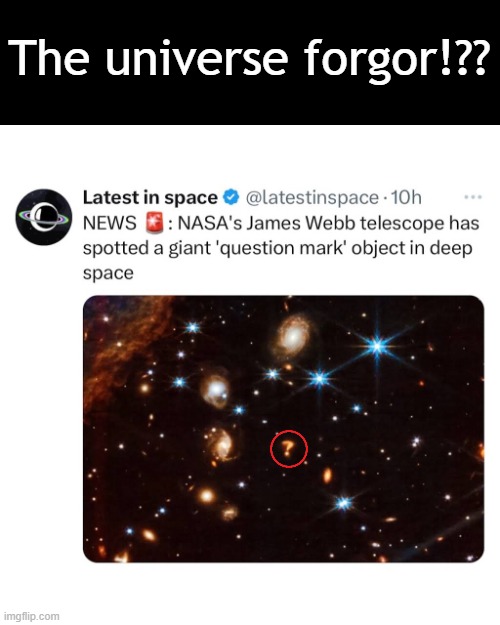 They forgor ☠️ | The universe forgor!?? | image tagged in memes,funny,space,astronomy,i forgor,lmao | made w/ Imgflip meme maker