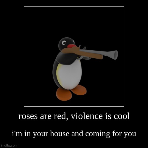 roses are red, violence is cool | i'm in your house and coming for you | image tagged in funny,demotivationals | made w/ Imgflip demotivational maker