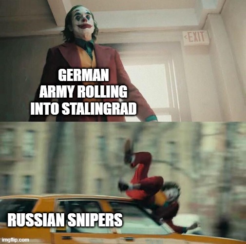 The Enemy at the Gates | GERMAN ARMY ROLLING INTO STALINGRAD; RUSSIAN SNIPERS | image tagged in joaquin phoenix joker car | made w/ Imgflip meme maker