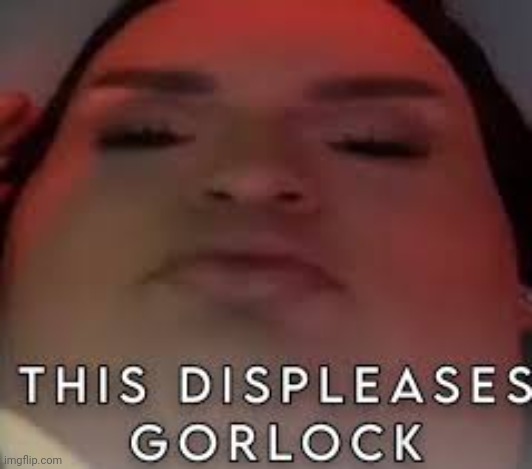 This displeases gorlock | image tagged in this displeases gorlock | made w/ Imgflip meme maker