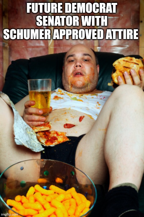 Slob | FUTURE DEMOCRAT SENATOR WITH SCHUMER APPROVED ATTIRE | image tagged in slob | made w/ Imgflip meme maker