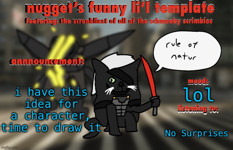 i want to have more… ‘powerful’ characters | i have this idea for a character, time to draw it; lol; No Surprises | image tagged in the adventures of raiden cat | made w/ Imgflip meme maker