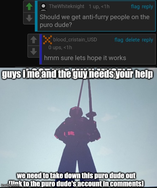 lets to this boys | guys i me and the guy needs your help; we need to take down this puro dude out
(link to the puro dude's account in comments) | image tagged in i got the milk myself,me and the boys,anti furry,anti-furry,help,raid | made w/ Imgflip meme maker