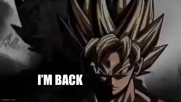 Goku Staring | I’M BACK | image tagged in goku staring | made w/ Imgflip meme maker