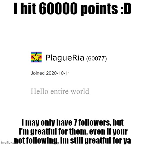 Yippie | I hit 60000 points :D; I may only have 7 followers, but  i'm greatful for them, even if your not following, im still greatful for ya | image tagged in 60000 points | made w/ Imgflip meme maker