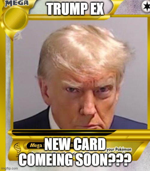pokemon | TRUMP EX; NEW CARD COMEING SOON??? | image tagged in funny | made w/ Imgflip meme maker