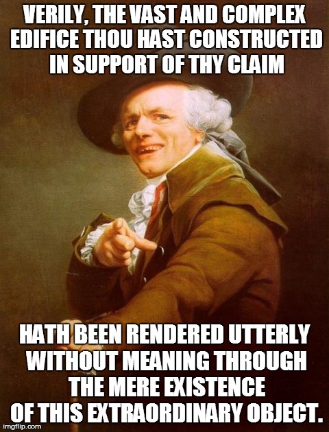Joseph Ducreux Meme | VERILY, THE VAST AND COMPLEX EDIFICE THOU HAST CONSTRUCTED IN SUPPORT OF THY CLAIM HATH BEEN RENDERED UTTERLY WITHOUT MEANING THROUGH THE ME | image tagged in memes,joseph ducreux | made w/ Imgflip meme maker