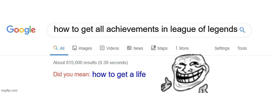 troll | how to get all achievements in league of legends; how to get a life | image tagged in did you mean | made w/ Imgflip meme maker
