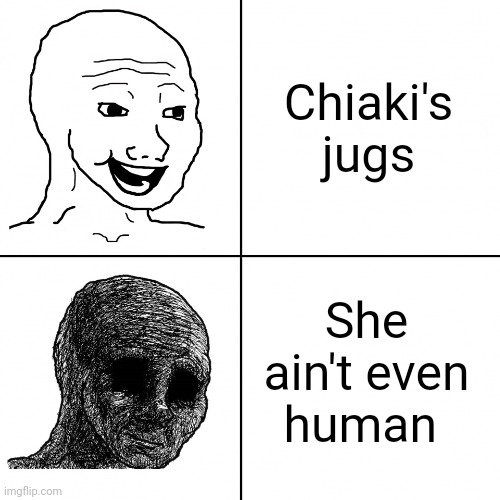 Happy Wojak vs Depressed Wojak | Chiaki's jugs; She ain't even human | image tagged in happy wojak vs depressed wojak | made w/ Imgflip meme maker