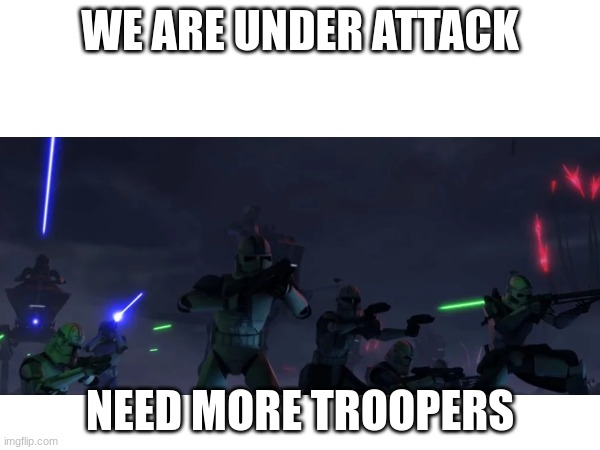 WE ARE UNDER ATTACK; NEED MORE TROOPERS | made w/ Imgflip meme maker