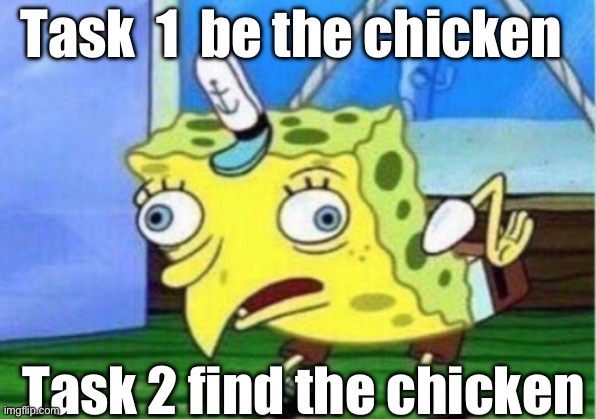 How to get a chicken easy in 2 steps | Task  1  be the chicken; Task 2 find the chicken | image tagged in memes,mocking spongebob | made w/ Imgflip meme maker