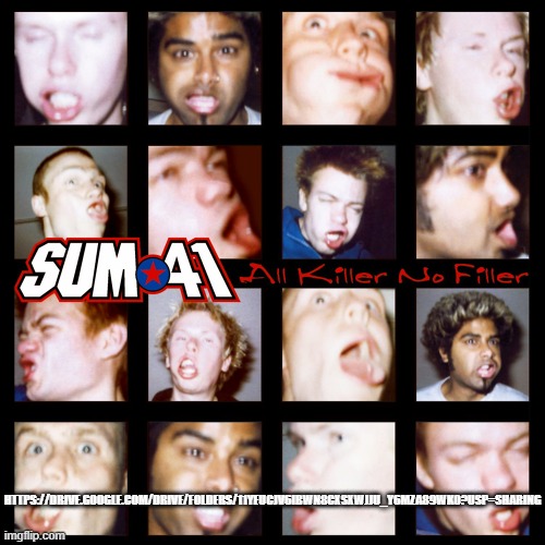 Sum 41 - All Killer No Filler FULL ALBUM | HTTPS://DRIVE.GOOGLE.COM/DRIVE/FOLDERS/11YEUCJV6IBWN8CXSXWJJU_Y6MZA89WK0?USP=SHARING | made w/ Imgflip meme maker
