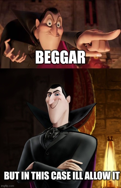BUT IN THIS CASE ILL ALLOW IT BEGGAR | image tagged in hotel transylvania dracula pointing meme,ha ha jonathan | made w/ Imgflip meme maker
