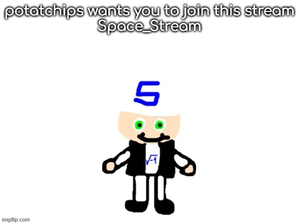 Space_Stream | potatchips wants you to join this stream
Space_Stream | image tagged in me sqrt | made w/ Imgflip meme maker