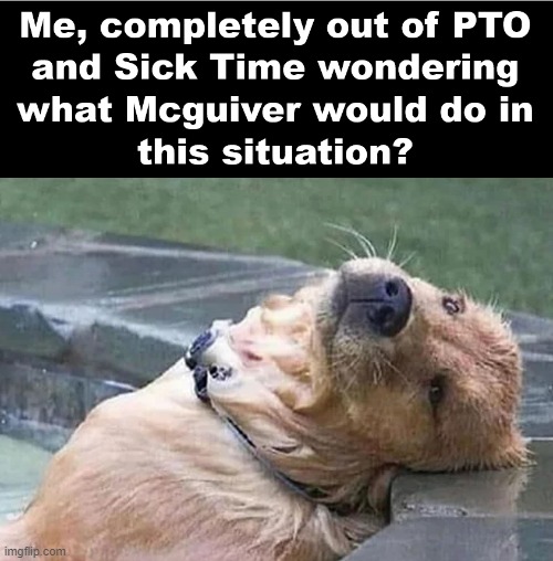 What Would Mcguiver Do | image tagged in mcguiver,pto,thirsty,stay thirsty | made w/ Imgflip meme maker