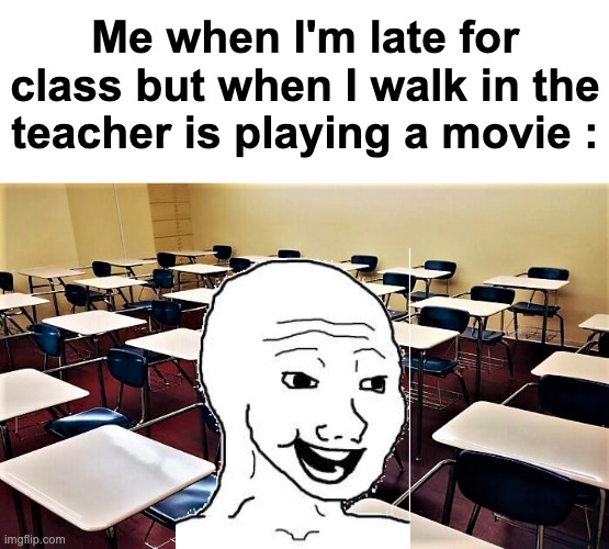 best feeling | Me when I'm late for class but when I walk in the teacher is playing a movie : | image tagged in memes,relatable,class,film,teacher,front page plz | made w/ Imgflip meme maker