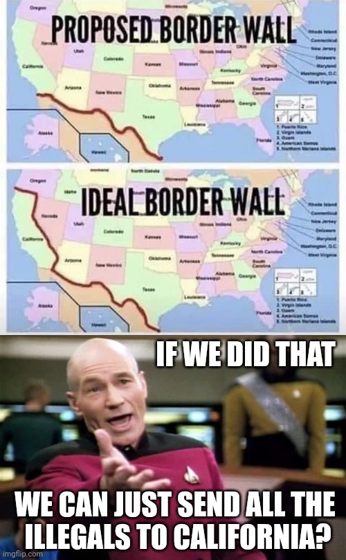 I CAN GET BEHIND THIS | IF WE DID THAT; WE CAN JUST SEND ALL THE 
ILLEGALS TO CALIFORNIA? | image tagged in startrek,border wall,california,illegal immigration,politics | made w/ Imgflip meme maker