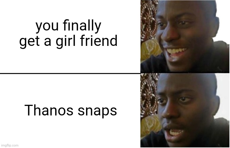Disappointed Black Guy | you finally get a girl friend; Thanos snaps | image tagged in disappointed black guy | made w/ Imgflip meme maker