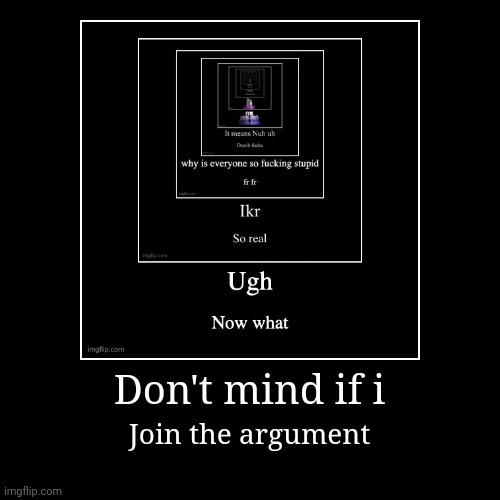 Don't mind if i | Join the argument | image tagged in funny,demotivationals | made w/ Imgflip demotivational maker