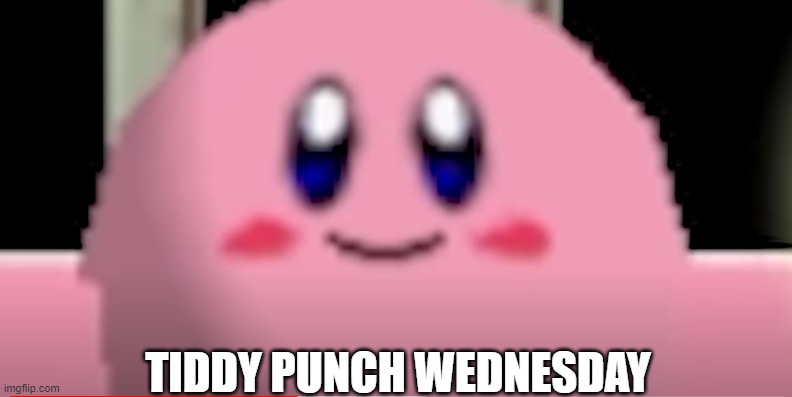 Tiddy punch wednesday | TIDDY PUNCH WEDNESDAY | image tagged in kirby close up | made w/ Imgflip meme maker