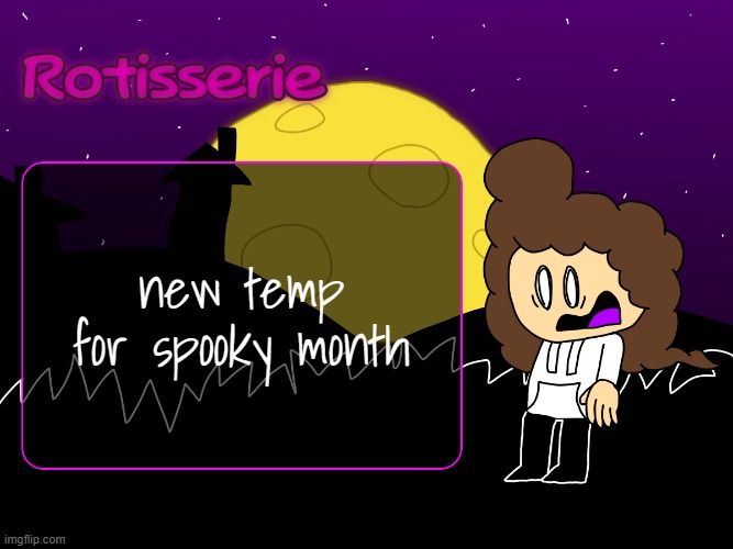 even though it hasn't started yet | new temp for spooky month | image tagged in rotisserie spooooooooky edition | made w/ Imgflip meme maker
