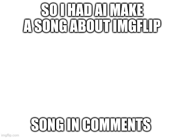 Meme Magic :3 | SO I HAD AI MAKE A SONG ABOUT IMGFLIP; SONG IN COMMENTS | image tagged in memes | made w/ Imgflip meme maker