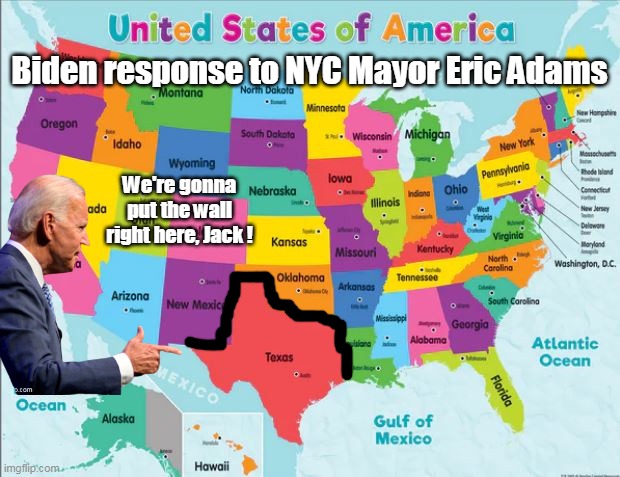 Adams: "Asylum Seekers are destroying our shit hole" | Biden response to NYC Mayor Eric Adams; We're gonna put the wall right here, Jack ! | image tagged in nyc texas border meme | made w/ Imgflip meme maker