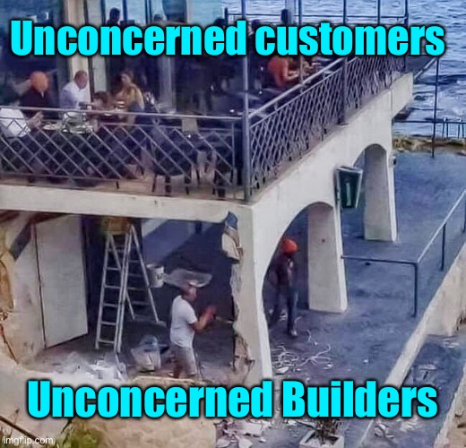 Unconcerned | Unconcerned customers; Unconcerned Builders | image tagged in unconcerned builders,demolition,one job | made w/ Imgflip meme maker