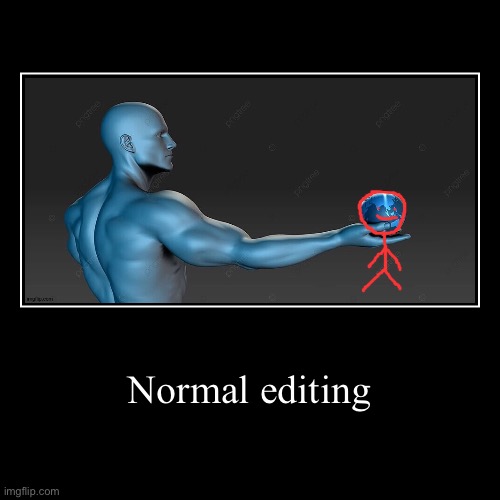 Normal editing | | image tagged in funny,demotivationals | made w/ Imgflip demotivational maker