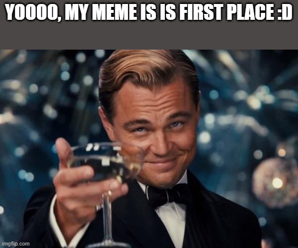 thnak you! | YOOOO, MY MEME IS IS FIRST PLACE :D | image tagged in memes,leonardo dicaprio cheers | made w/ Imgflip meme maker