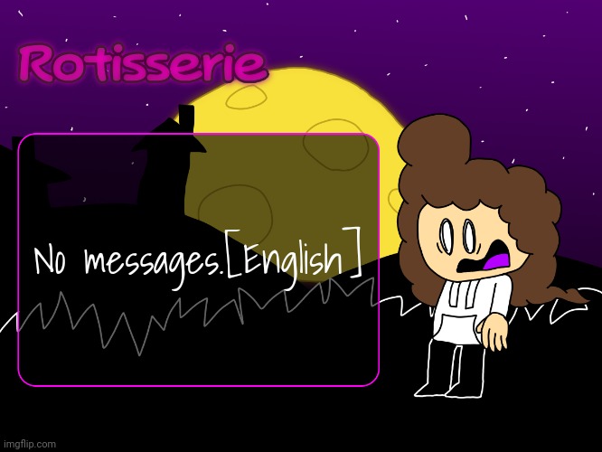 Rotisserie (spOoOOoOooKy edition) | No messages.[English] | image tagged in rotisserie spooooooooky edition | made w/ Imgflip meme maker