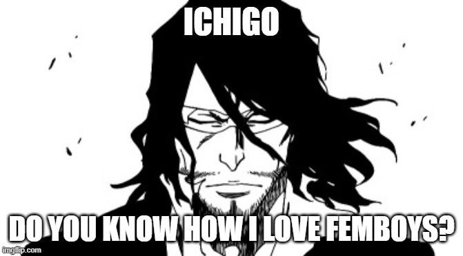 Zangetsu taking W | ICHIGO; DO YOU KNOW HOW I LOVE FEMBOYS? | image tagged in zangetsu,femboy | made w/ Imgflip meme maker