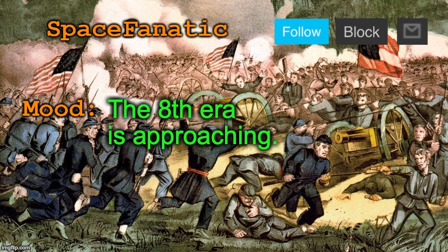 SpaceFanatic’s Civil War Announcement Template | The 8th era is approaching. | image tagged in spacefanatic s civil war announcement template | made w/ Imgflip meme maker