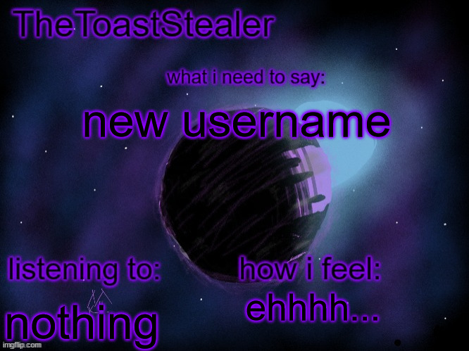 toasted announcement v2 | new username; ehhhh... nothing | image tagged in toasted announcement v2 | made w/ Imgflip meme maker