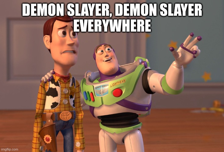 X, X Everywhere Meme | DEMON SLAYER, DEMON SLAYER
EVERYWHERE | image tagged in memes,x x everywhere | made w/ Imgflip meme maker