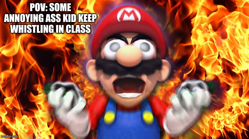 Every Day, Every DAMN Day... | POV: SOME ANNOYING ASS KID KEEP WHISTLING IN CLASS | image tagged in rage | made w/ Imgflip meme maker