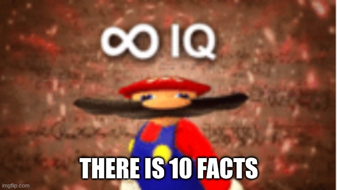 Infinite IQ | THERE IS 10 FACTS | image tagged in infinite iq | made w/ Imgflip meme maker