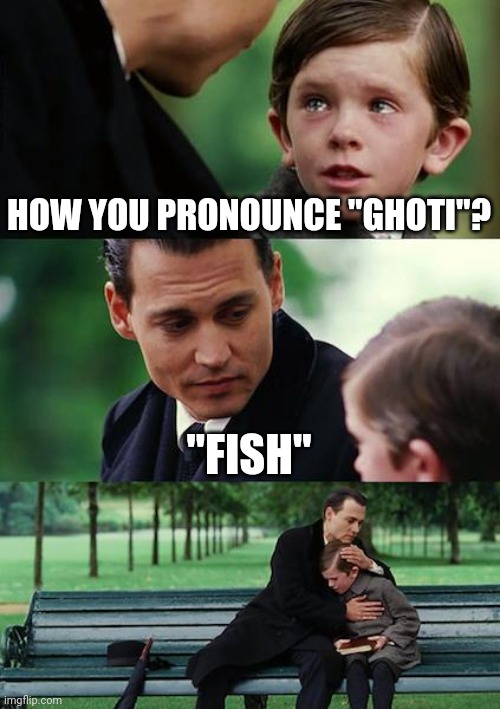 Finding Neverland Meme | HOW YOU PRONOUNCE "GHOTI"? "FISH" | image tagged in memes,finding neverland | made w/ Imgflip meme maker