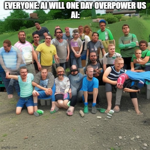 AI | EVERYONE: AI WILL ONE DAY OVERPOWER US
AI: | image tagged in ai meme | made w/ Imgflip meme maker