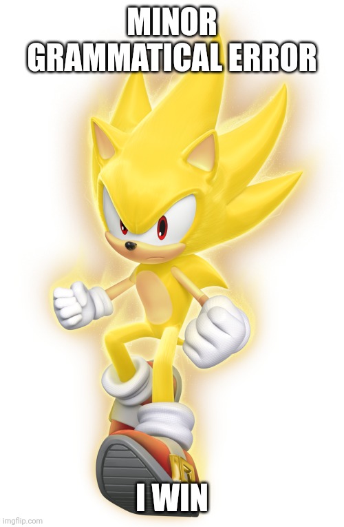 Super Sonic | MINOR GRAMMATICAL ERROR I WIN | image tagged in super sonic | made w/ Imgflip meme maker