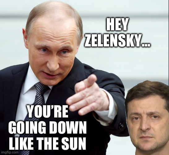 Vladimir Putin Pointing | HEY ZELENSKY…; YOU’RE GOING DOWN LIKE THE SUN | image tagged in vladimir putin pointing,russia,ukraine,maga,republicans,donald trump | made w/ Imgflip meme maker