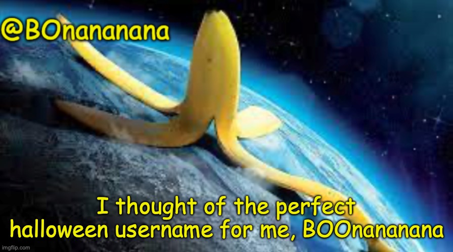 Its perfect | I thought of the perfect halloween username for me, BOOnananana | image tagged in bonananana announcement template | made w/ Imgflip meme maker