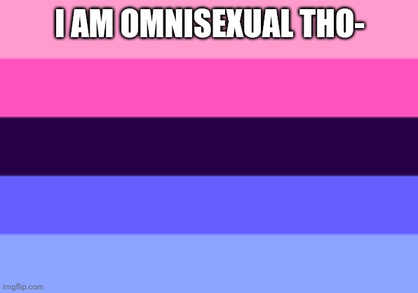 Omnisexual template | I AM OMNISEXUAL THO- | image tagged in omnisexual template | made w/ Imgflip meme maker