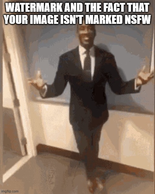 smiling black guy in suit | WATERMARK AND THE FACT THAT YOUR IMAGE ISN'T MARKED NSFW | image tagged in smiling black guy in suit | made w/ Imgflip meme maker