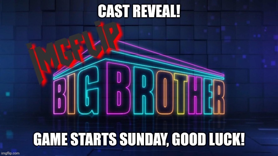 Good luck! | CAST REVEAL! GAME STARTS SUNDAY, GOOD LUCK! | image tagged in imgflip big brother 2 logo,good luck | made w/ Imgflip meme maker