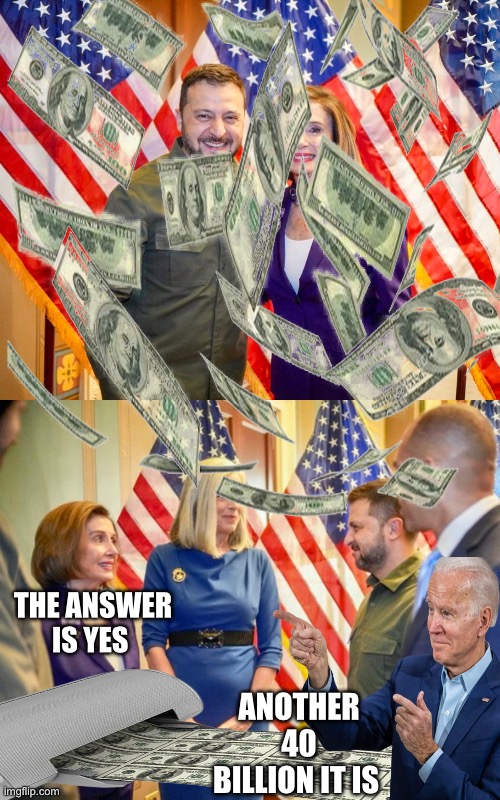 THE ANSWER IS YES; ANOTHER 40 BILLION IT IS | image tagged in ukraine,joe biden,maga,republicans,gop,nancy pelosi | made w/ Imgflip meme maker