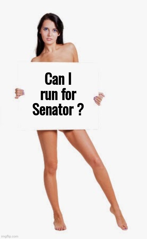 Naked News | Can I run for Senator ? | image tagged in naked news | made w/ Imgflip meme maker