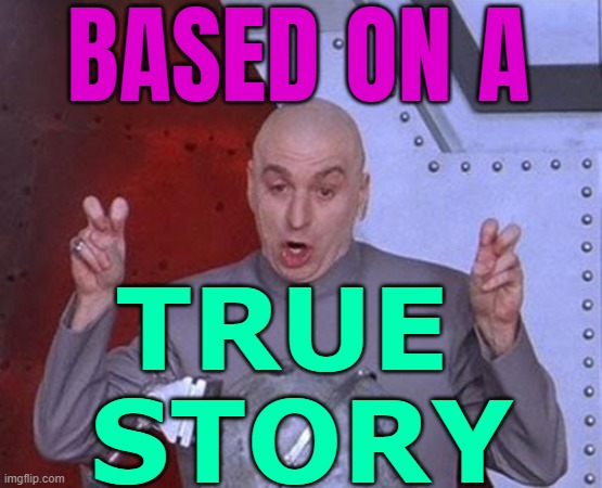Based on True Events | BASED ON A; TRUE 
STORY | image tagged in memes,dr evil laser | made w/ Imgflip meme maker